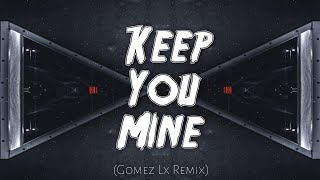 Download lagu Keep You Mine (Gomez Lx Remix) mp3