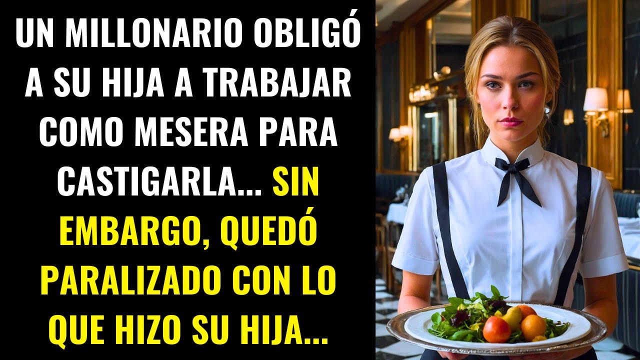 UN MILLONARIO OBLIGÓ A SU HIJA A TRABAJAR COMO MESERA PARA CASTIGARLA... SIN EMBARGO, QUEDÓ...