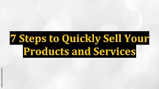 7 Steps to Quickly Sell Your Products and Services