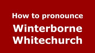 How to pronounce Winterborne Whitechurch