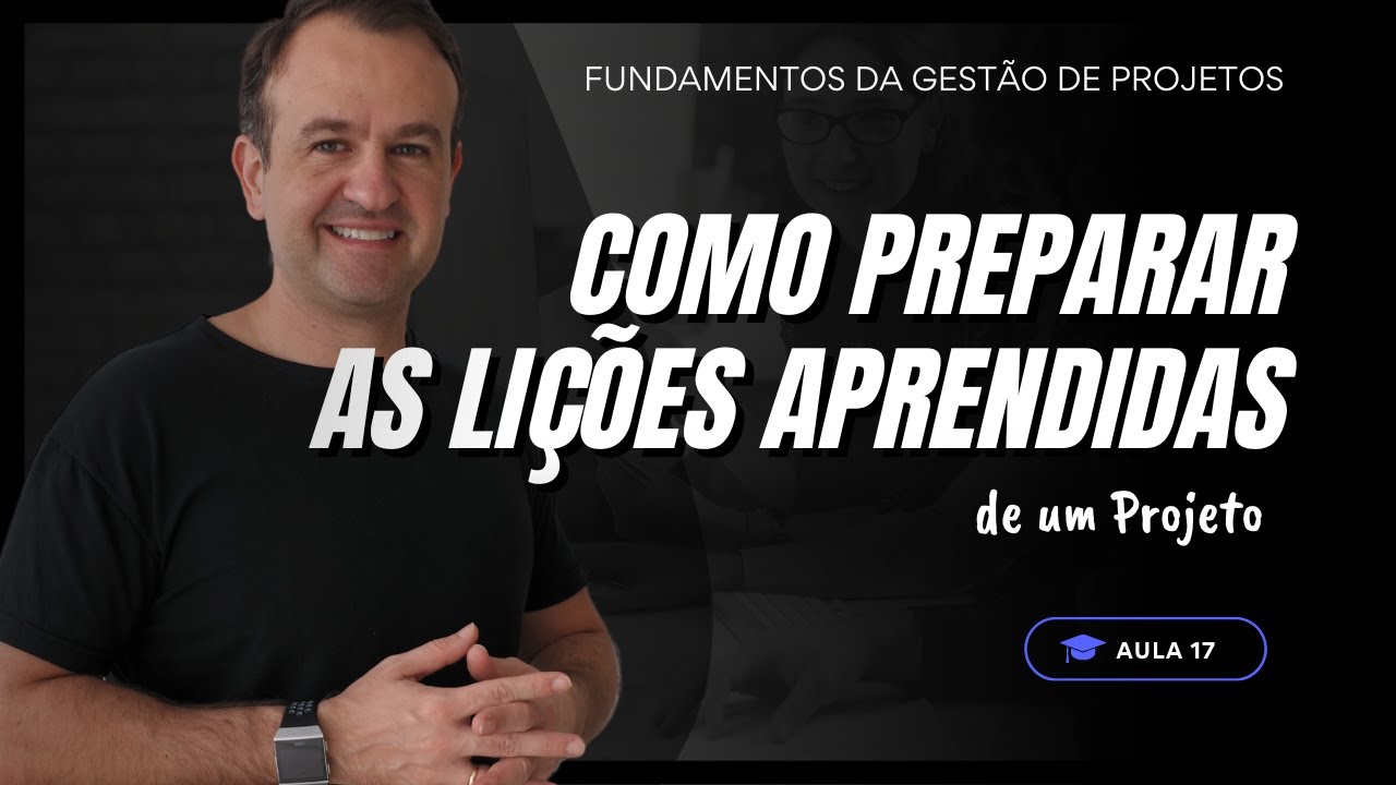 Aula 18 - Como Preparar as Lições Aprendidas de um Projeto