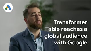 Bringing families together across the globe with Transformer Table: Google Ads Success Stories