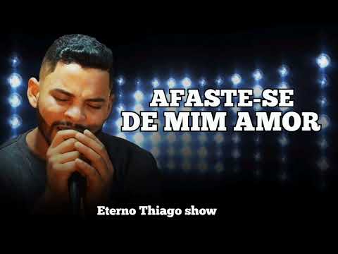 THIAGO SHOW - AFASTE DE MIM AMOR