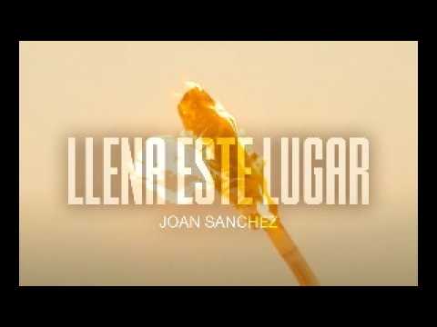 Llena Este Lugar - Joan Sanchez - Musica Catolica - Espíritu Santo