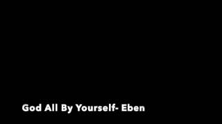 God All By Yourself- Eben