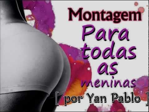 Montagem - Para todas as meninas [ por Yan Pablo ]