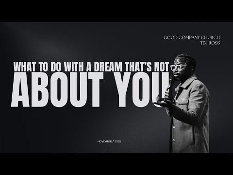 WHAT TO DO WITH A DREAM THAT’S NOT ABOUT YOU | TIM ROSS