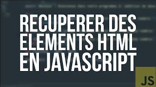 TUTO JS - #9 RÉCUPÉRER DES ÉLÉMENTS HTML