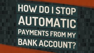 How do I stop automatic payments from my bank account?