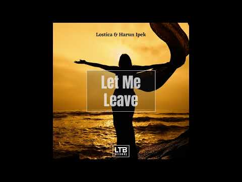 Lostica & Harun Ipek - Let Me Leave (Original Mix)