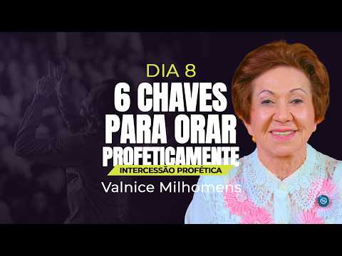 6 Chaves para orar profeticamente | Dia 8 | Valnice Milhomens