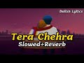Tera Chehra (Slowed+Reverb) Darsh Lyrics