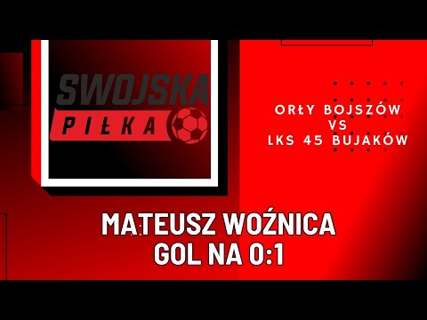 0:1 MATEUSZ WOŹNICA (ORŁY BOJSZÓW - LKS 45 BUJAKÓW)