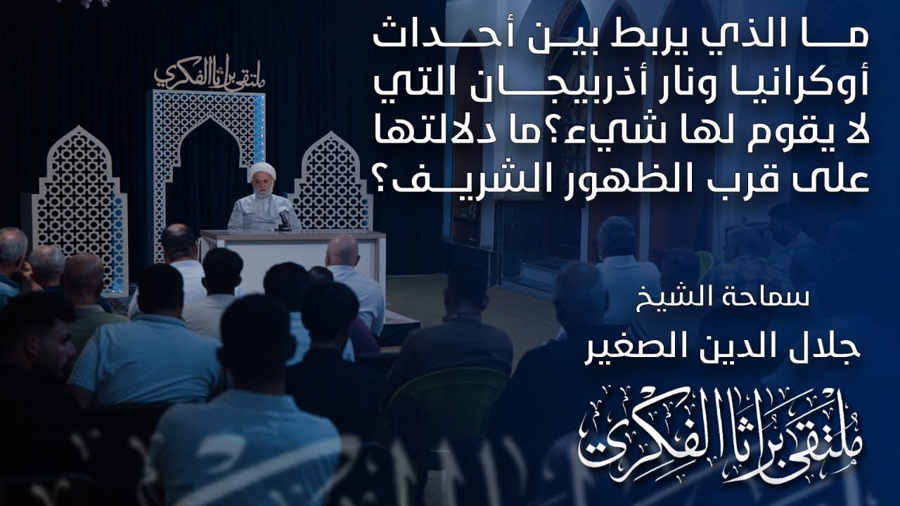 ما الذي يربط بين أحداث أوكرانيا ونار أذربيجان التي لا يقوم لها شيء؟ما دلالتها على قرب الظهور الشريف؟