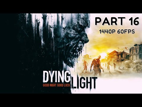 DYING LIGHT 100% Walkthrough Gameplay Part 16 - No Commentary (PC - 1440p 60FPS)