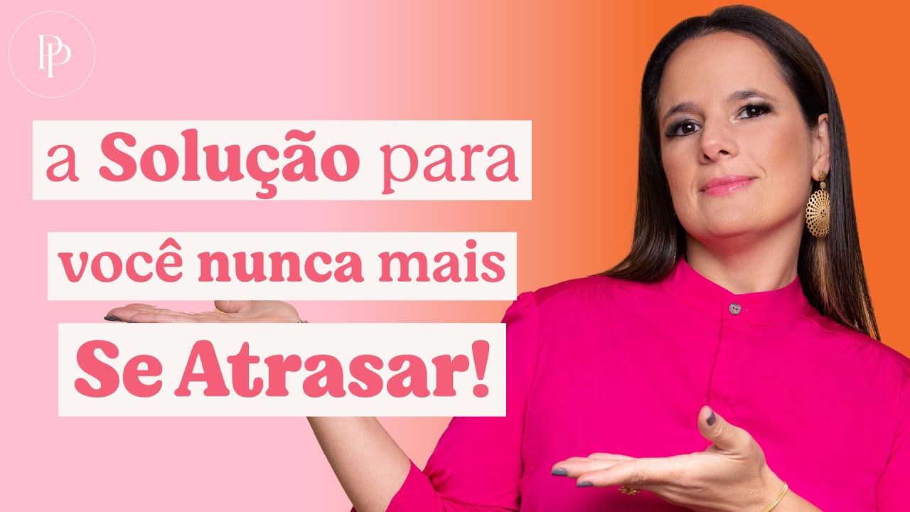 A solução para você nunca mais se atrasar - com Pati Penna