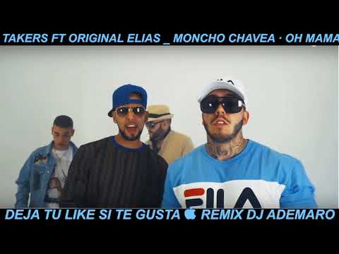 TEMAZO REMIX 2018 -TAKERS FT ORIGINAL ELIAS _ MONCHO CHAVEA · OH MAMA & DJ ADEMARO