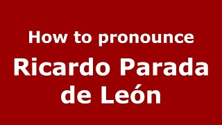 How to pronounce Ricardo Parada De Le&oacute;n