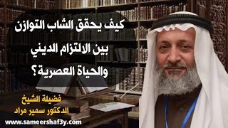 كيف يحقق الشاب التوازن بين الالتزام الديني والحياة العصرية؟