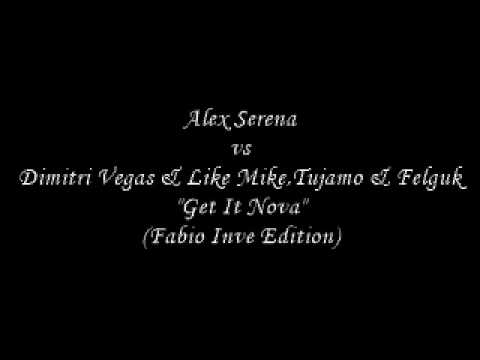 Alex Serena vs Dimitri Vegas & Like Mike, Tujamo & Felguk - Get It Nova (Fabio Inve Edition)