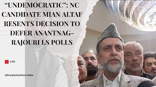 “Undemocratic”: NC candidate Mian Altaf resents decision to defer Anantnag-Rajouri LS polls