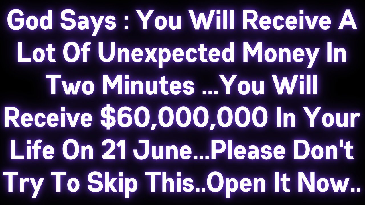 🤑🤑 GOD SAYS YOU WILL RECEIVE A LOT OF UNEXPECTED MONEY AFTER TWO MINUTES , YOU WILL RECEIVE $60,000.