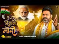 VIDEO है देश दिवाना मोदी का Pawan Singh Hai Desh Diwana Modi Ka De