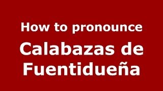 How to pronounce Calabazas De Fuentidueña