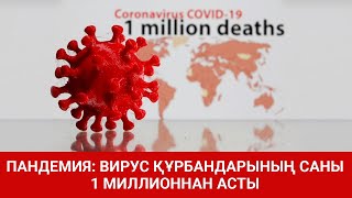 ПАНДЕМИЯ: ВИРУС ҚҰРБАНДАРЫНЫҢ САНЫ 1 МИЛЛИОННАН АСТЫ