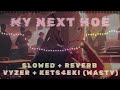 MY NEXT HOE VYZER KETS4EKI WASTY SLOWED REVERB