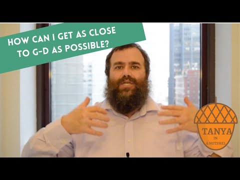 Tanya in Nutshell: Chapter 5 - How can I get as close to G-d as possible?
