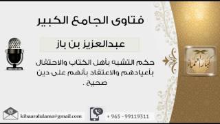 حكم التشبه بأهل الكتاب والاحتفال بأعيادهم والاعتقاد بأنهم على دين صحيح - بن باز - مشروع كبار العلماء image