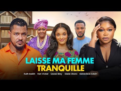 LAISSE MA FEMME TRANQUILLE - RUTH KADIRI, VAN VICKER, KWASI BLAY, EBELE OKARO, GENEVIEVE UKATU.