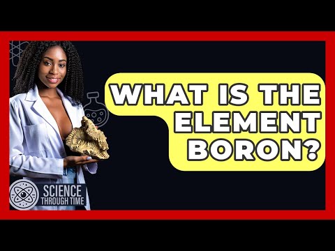 What Is The Element Boron? - Science Through Time