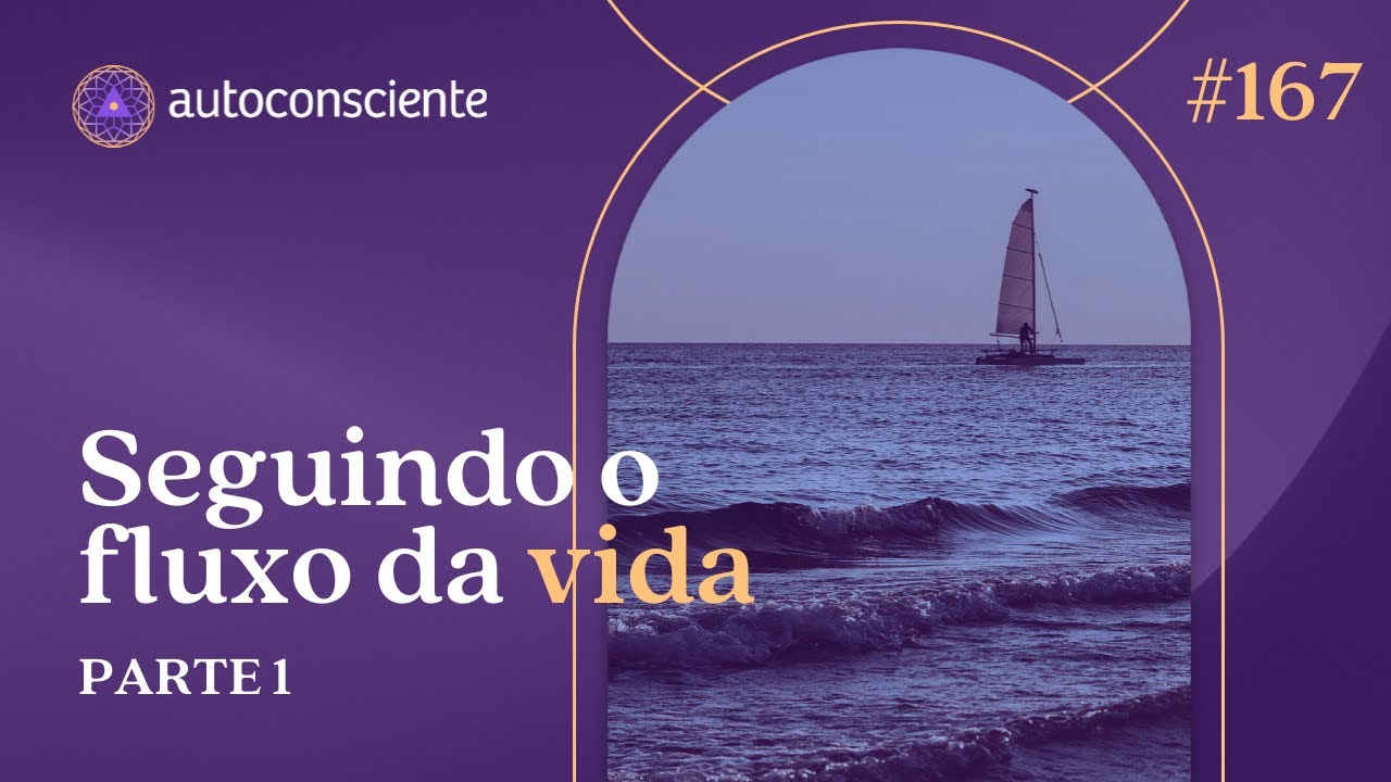 Seguindo o fluxo da vida | Autoconsciente Podcast episódio 167