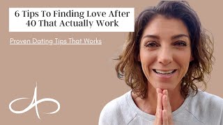 6 Tips To Finding Love After 40 That Actually Work | Proven Dating Tips That Works