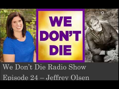 Episode 24 Losing everyone you love | Jeffrey Olsen on We Don't Die Radio Show