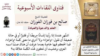 ما حكم قول «واعزاه» لمن يرى مريضًا أو فقيرًا؟ لمعالي الشيخ صالح الفوزان image