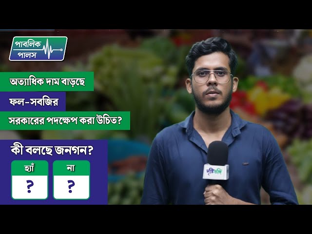 অত্যাধিক দাম বাড়ছে ফল-সবজির – সরকারের পদক্ষেপ করা উচিত? জনগনের মতামত কী?