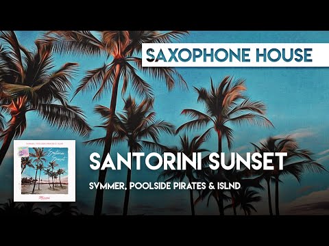 Sax House | svmmer, Poolside Pirates & ISLND - Santorini Sunset
