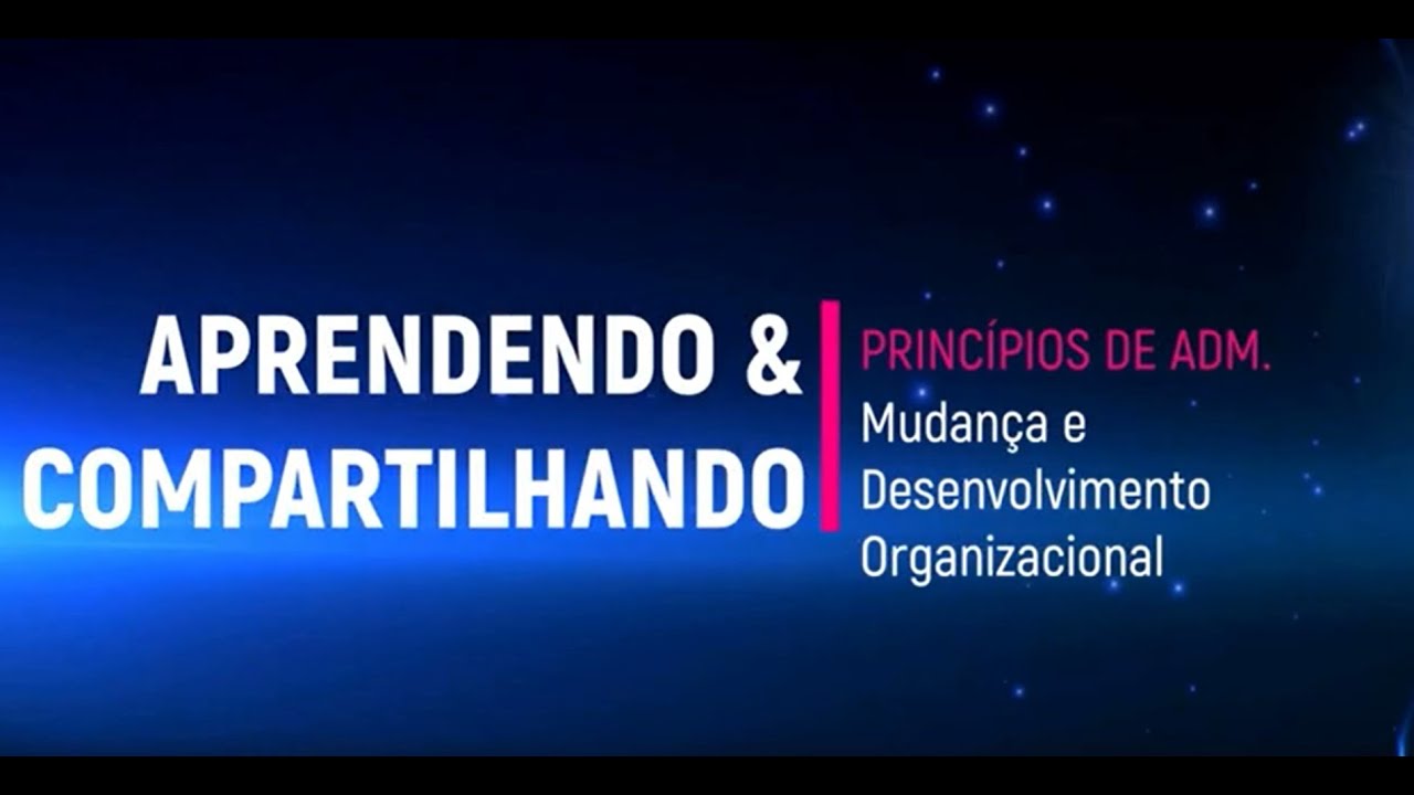 Aprendendo e Compartilhando Princípios de Administração: Mudança e Desenvolvimento Organizacional