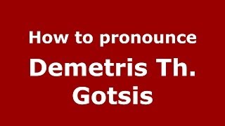 How to pronounce Demetris Th. Gotsis