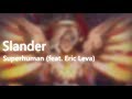 [LYRICS] Slander - Superhuman (feat. Eric Leva)