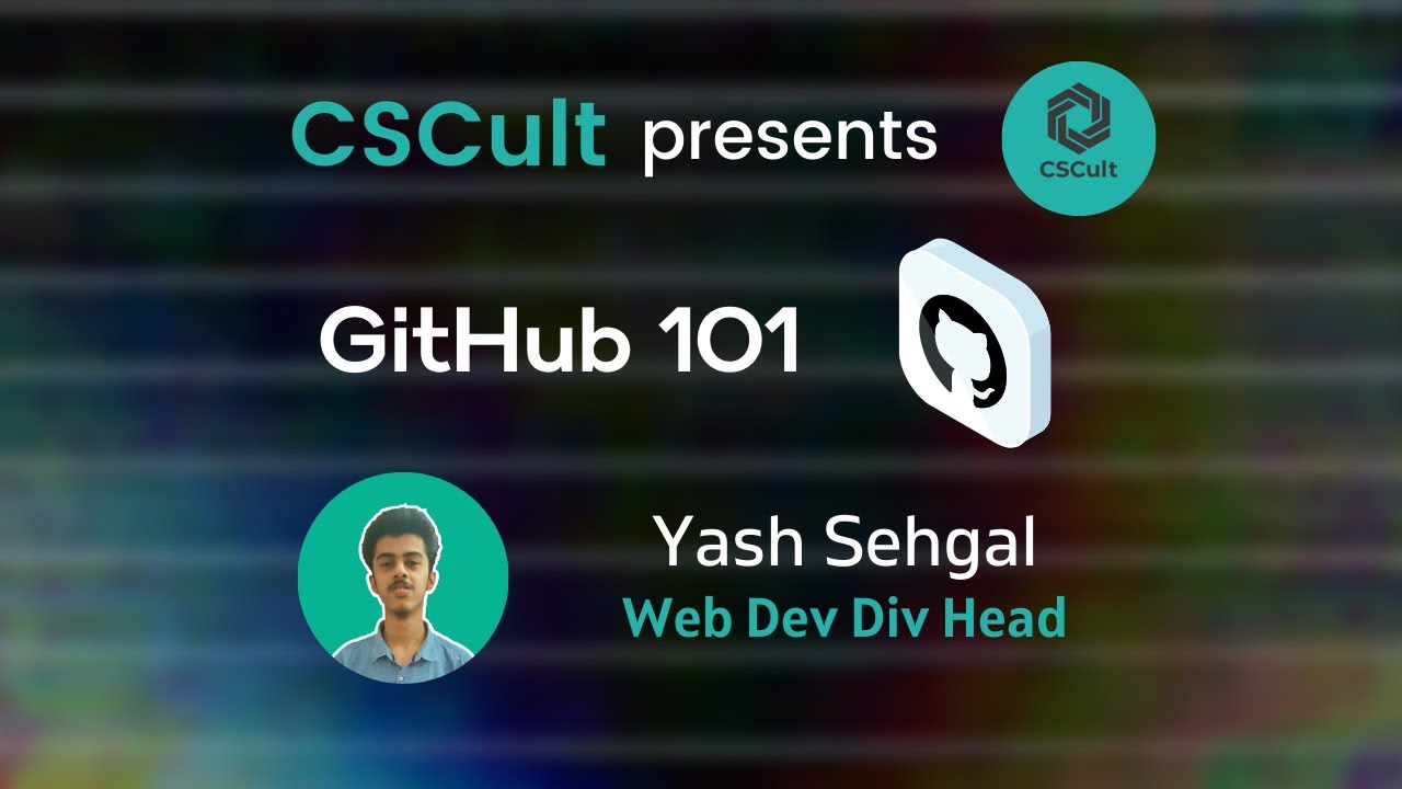 GitHub 101 by Yash Sehgal (Hosted by CSCult)
