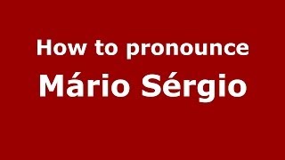 How to pronounce M&aacute;rio S&eacute;rgio