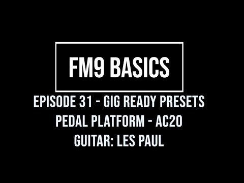 FM9 Basics Episode 31 - Gig Ready Presets - Pedal Platform - AC 20 - Les Paul