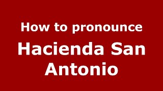 How to pronounce Hacienda San Antonio
