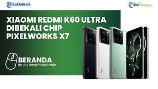 Canggihnya Xiaomi Redmi K60 Ultra yang Baru Meluncur, Dibekali Chip Khusus PixelWorks X7