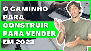 COMO COMEÇAR A CONSTRUIR PARA VENDER EM 2023?