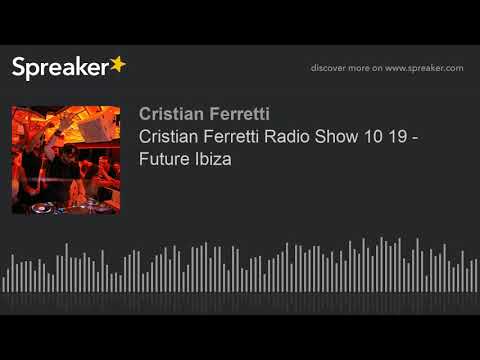 Cristian Ferretti Radio Show 10 19 - Future Ibiza (creato con Spreaker)